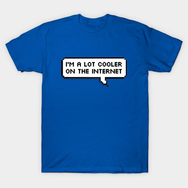 I'm a Lot Cooler on the Internet T-Shirt by StudioLionheart